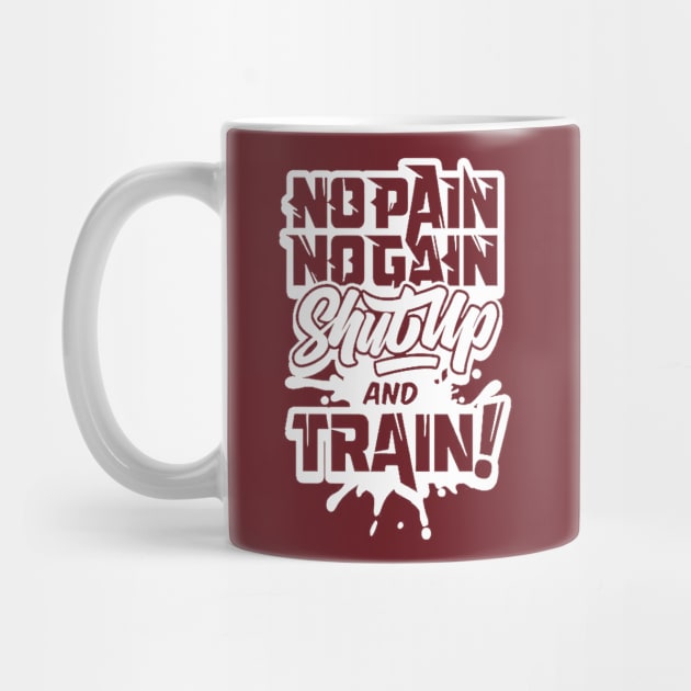 NO PAIN NO GAIN SHUTUP & TRAIN NOW by SobatDesign